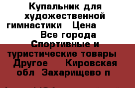 Купальник для художественной гимнастики › Цена ­ 7 500 - Все города Спортивные и туристические товары » Другое   . Кировская обл.,Захарищево п.